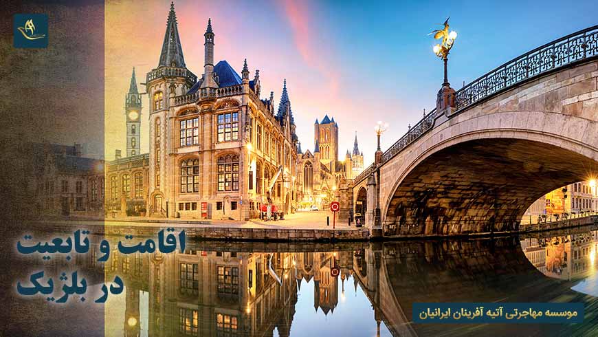 اقامت و تابعیت در بلژیک | شرایط اخذ اقامت و تابعیت در بلژیک | راه های اخذ اقامت و تابعیت در بلژیک